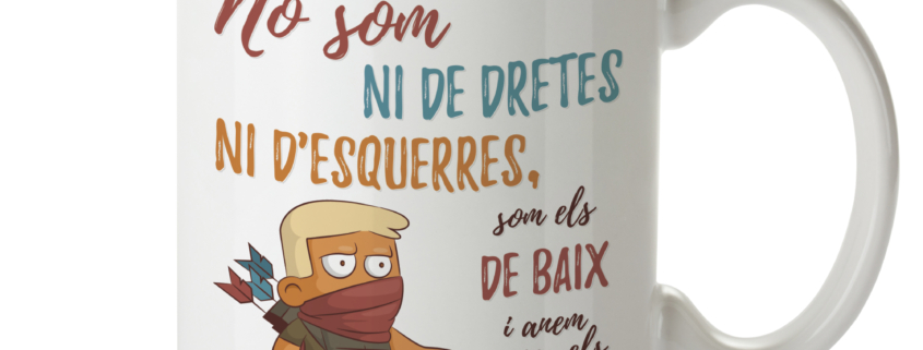 Tassa amb e text "no som de dretes ni d'esquerres. Som els de baix i venom per els de dalt"